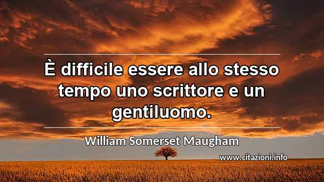 “È difficile essere allo stesso tempo uno scrittore e un gentiluomo.”