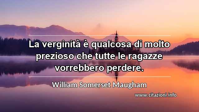 “La verginità è qualcosa di molto prezioso che tutte le ragazze vorrebbero perdere.”