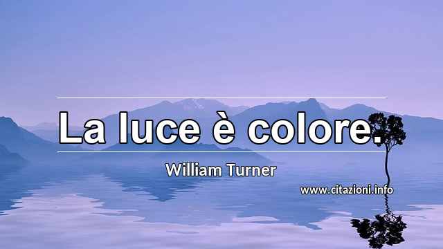 “La luce è colore.”