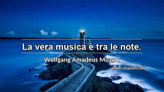 “La vera musica è tra le note.”