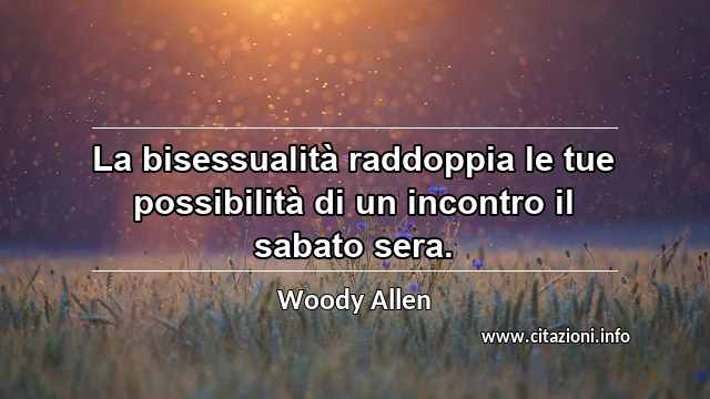 “La bisessualità raddoppia le tue possibilità di un incontro il sabato sera.”