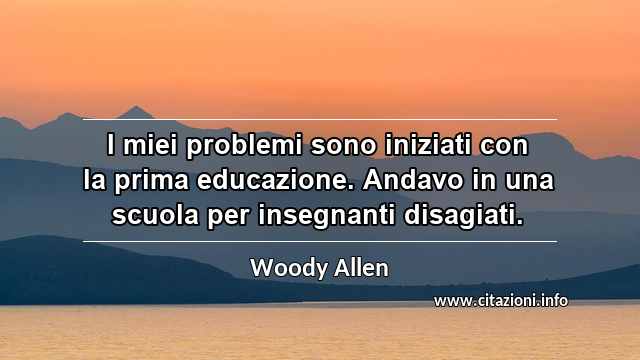 “I miei problemi sono iniziati con la prima educazione. Andavo in una scuola per insegnanti disagiati.”