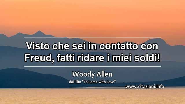 “Visto che sei in contatto con Freud, fatti ridare i miei soldi!”