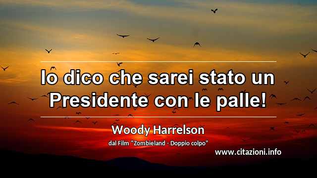 “Io dico che sarei stato un Presidente con le palle!”