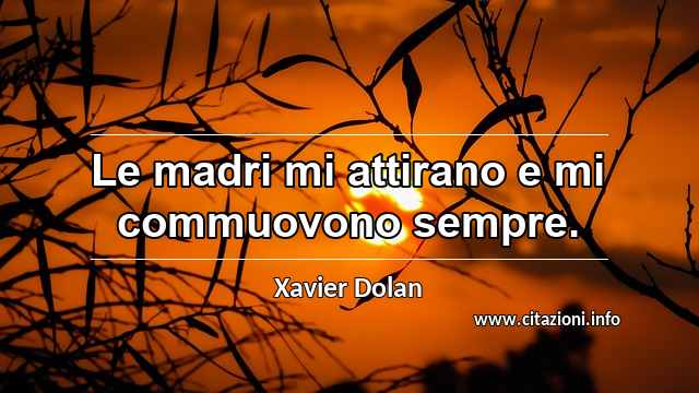 “Le madri mi attirano e mi commuovono sempre.”