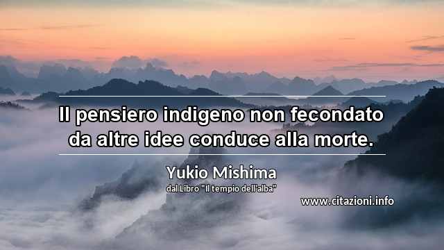 “Il pensiero indigeno non fecondato da altre idee conduce alla morte.”