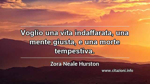 “Voglio una vita indaffarata, una mente giusta, e una morte tempestiva.”